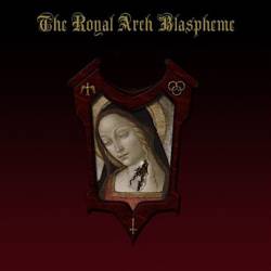 The Royal Arch Blaspheme : The Royal Arch Blaspheme
